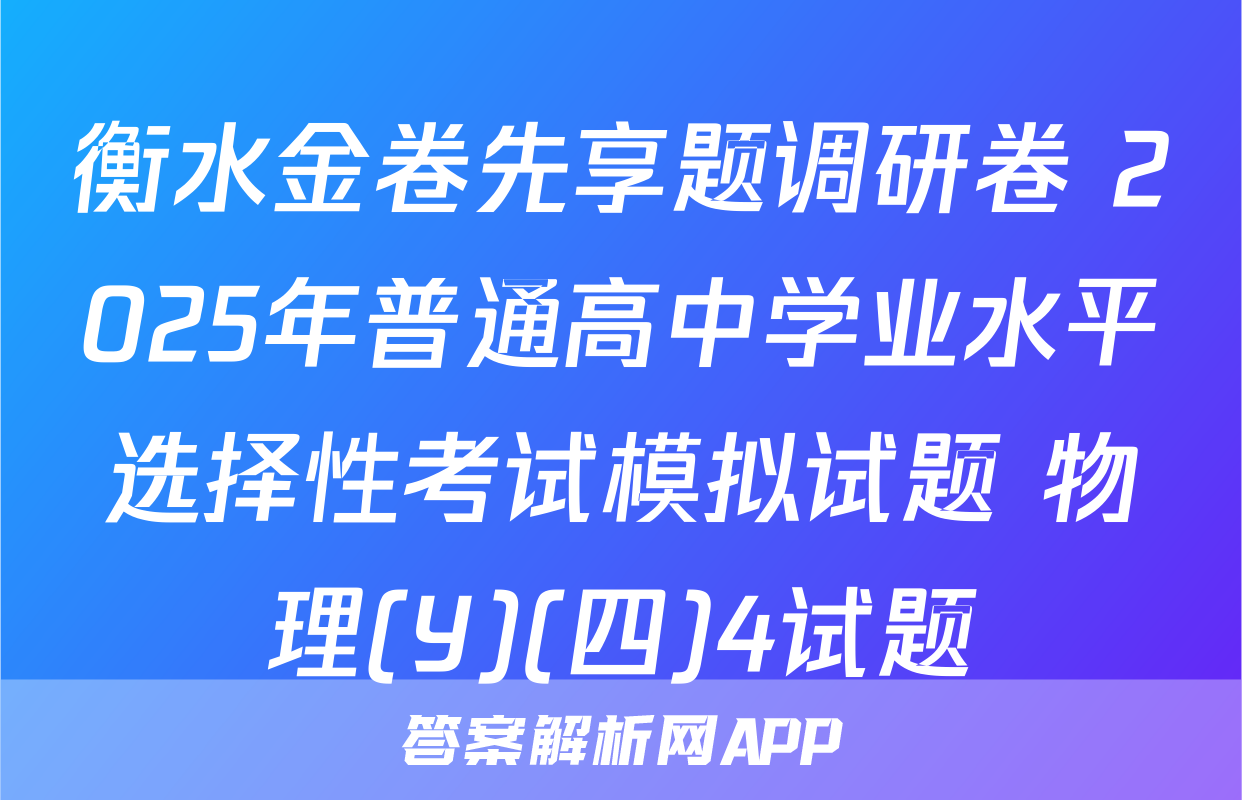 衡水金卷先享题调研卷 2025年普通高中学业水平选择性考试模拟试题 物理(Y)(四)4试题