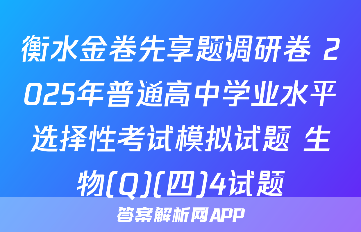 衡水金卷先享题调研卷 2025年普通高中学业水平选择性考试模拟试题 生物(Q)(四)4试题
