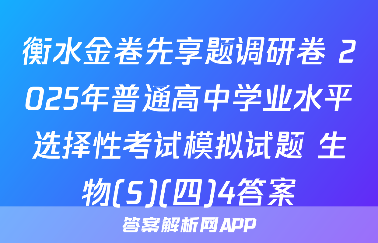 衡水金卷先享题调研卷 2025年普通高中学业水平选择性考试模拟试题 生物(S)(四)4答案