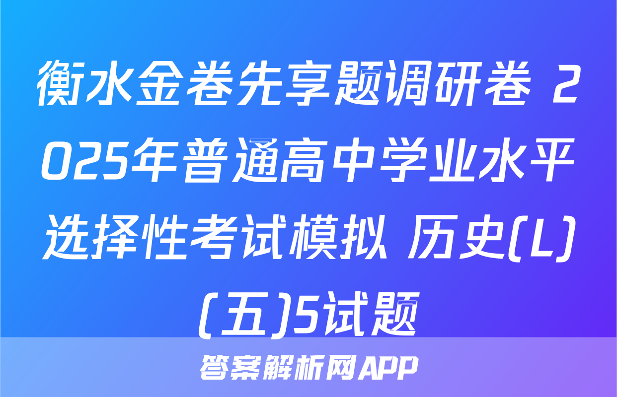 衡水金卷先享题调研卷 2025年普通高中学业水平选择性考试模拟 历史(L)(五)5试题