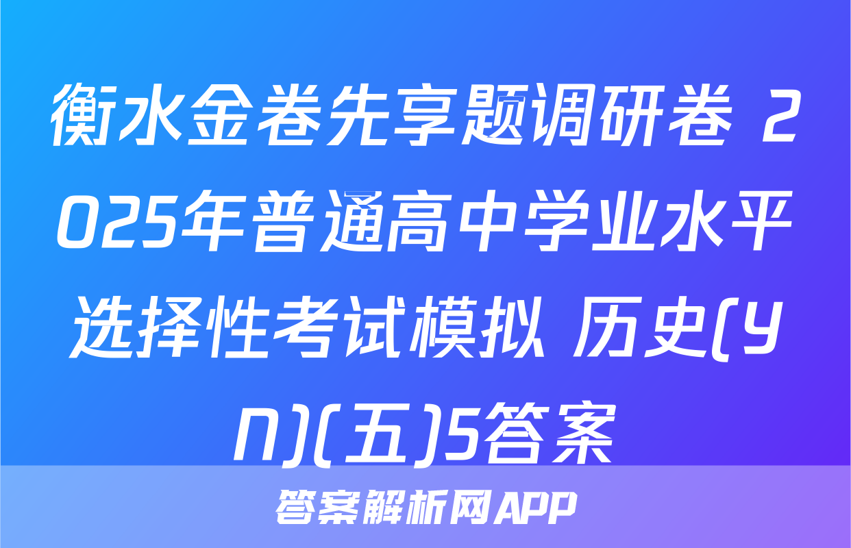 衡水金卷先享题调研卷 2025年普通高中学业水平选择性考试模拟 历史(YN)(五)5答案