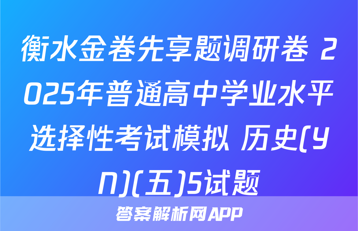 衡水金卷先享题调研卷 2025年普通高中学业水平选择性考试模拟 历史(YN)(五)5试题