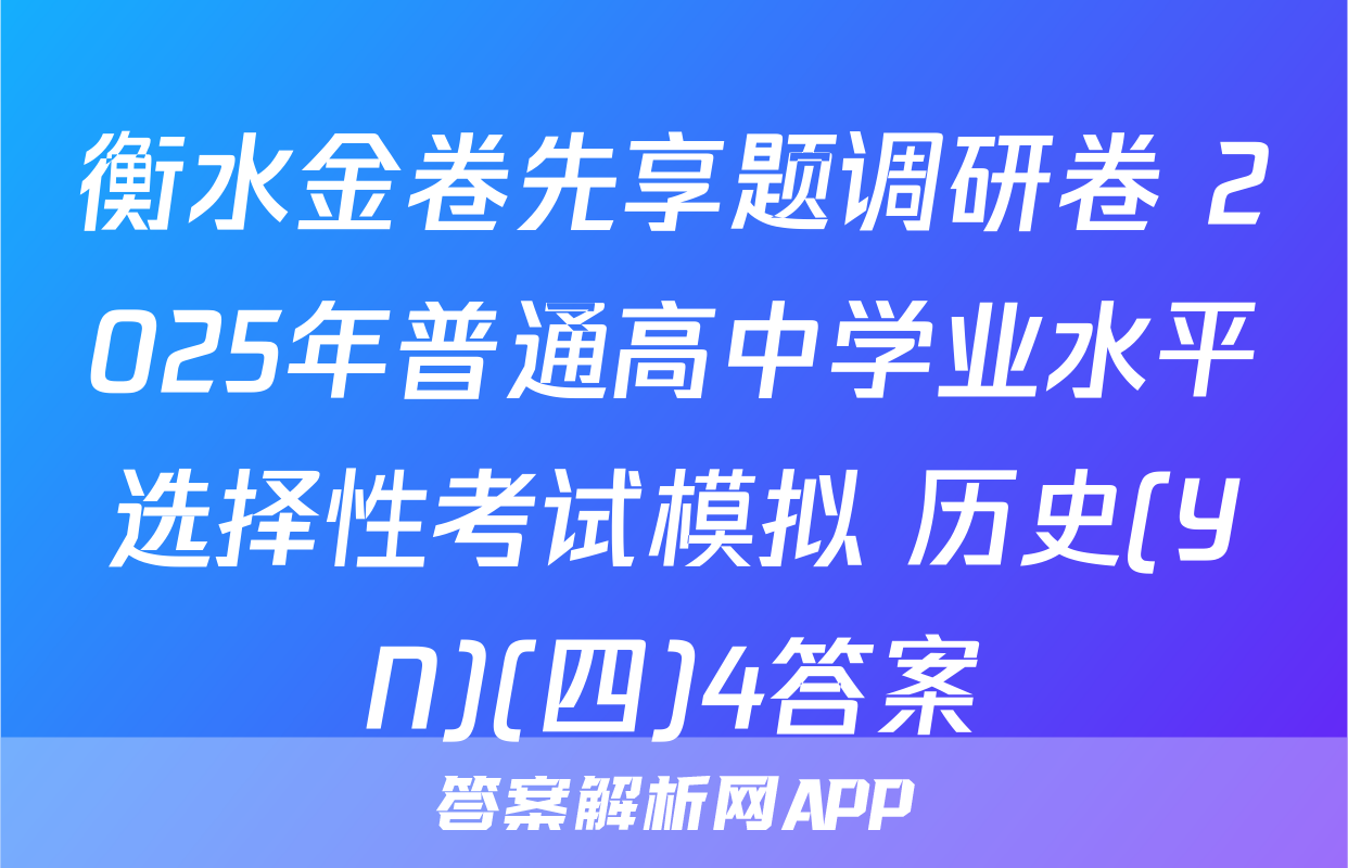 衡水金卷先享题调研卷 2025年普通高中学业水平选择性考试模拟 历史(YN)(四)4答案