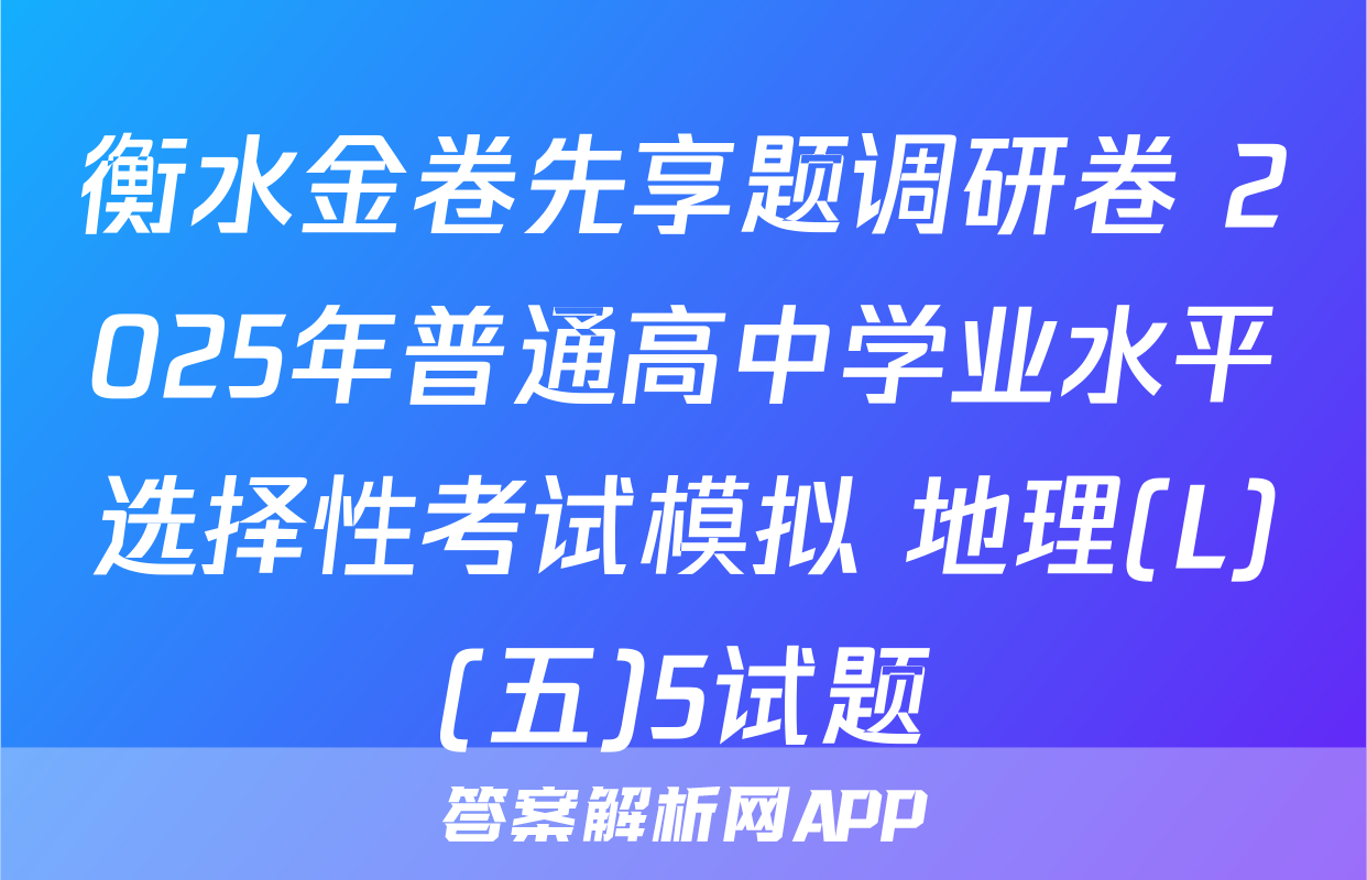 衡水金卷先享题调研卷 2025年普通高中学业水平选择性考试模拟 地理(L)(五)5试题