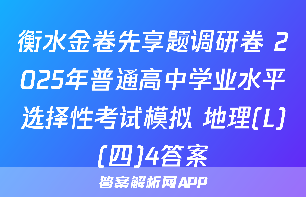 衡水金卷先享题调研卷 2025年普通高中学业水平选择性考试模拟 地理(L)(四)4答案