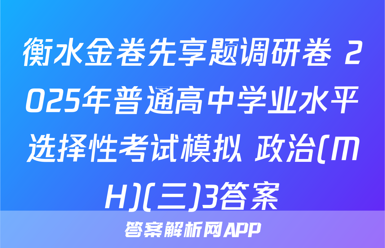 衡水金卷先享题调研卷 2025年普通高中学业水平选择性考试模拟 政治(MH)(三)3答案