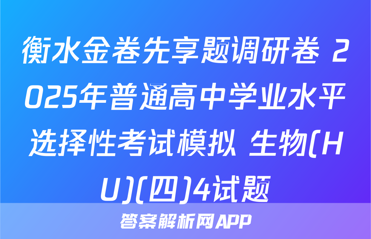 衡水金卷先享题调研卷 2025年普通高中学业水平选择性考试模拟 生物(HU)(四)4试题