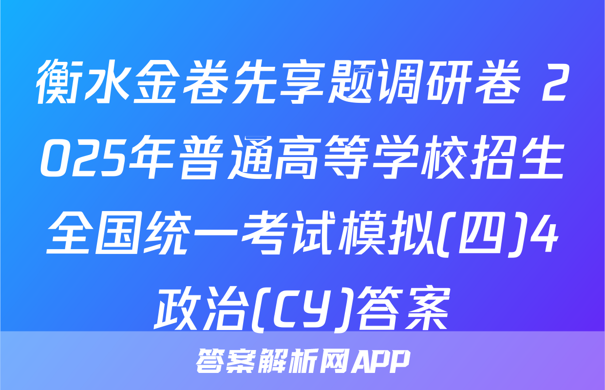 衡水金卷先享题调研卷 2025年普通高等学校招生全国统一考试模拟(四)4政治(CY)答案