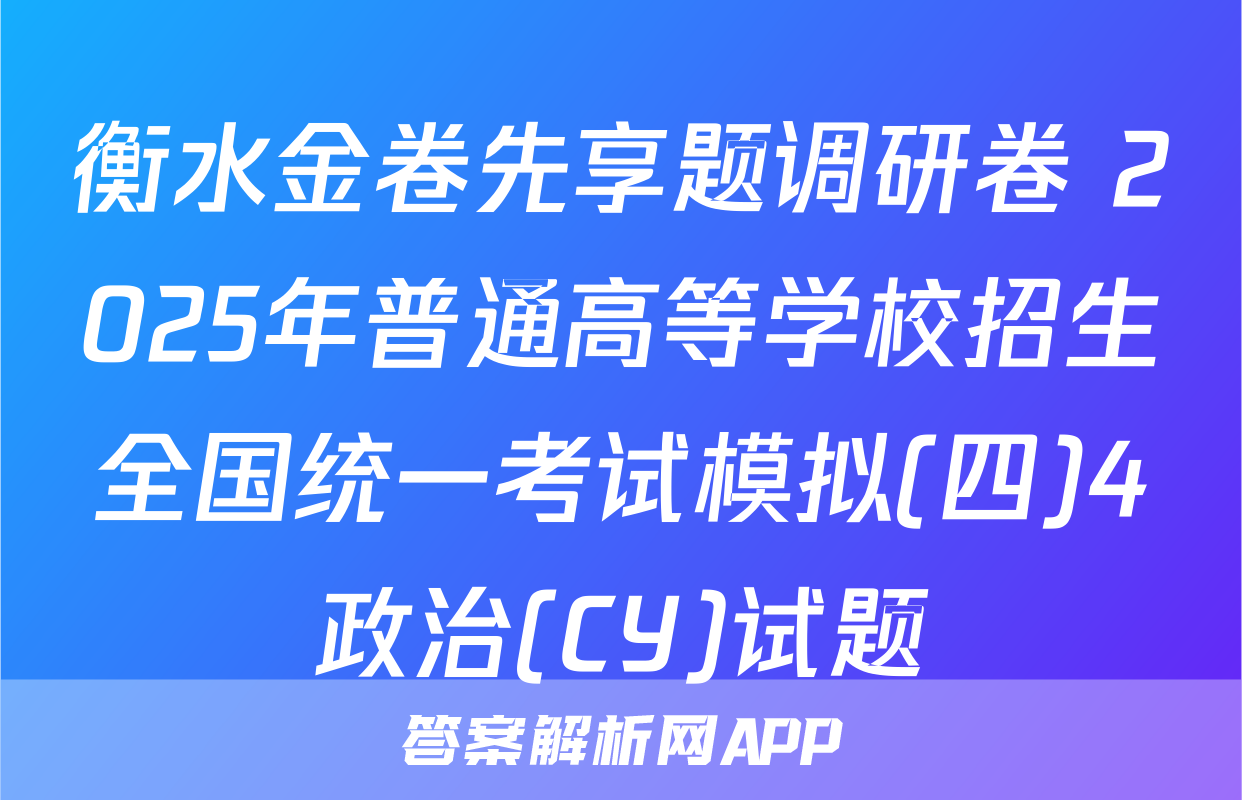 衡水金卷先享题调研卷 2025年普通高等学校招生全国统一考试模拟(四)4政治(CY)试题