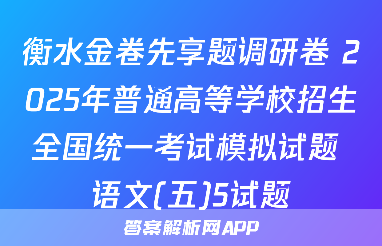 衡水金卷先享题调研卷 2025年普通高等学校招生全国统一考试模拟试题 语文(五)5试题