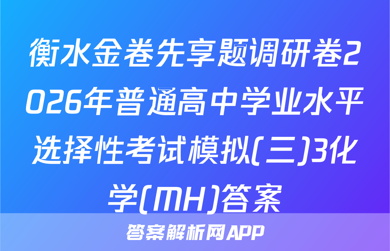衡水金卷先享题调研卷2026年普通高中学业水平选择性考试模拟(三)3化学(MH)答案