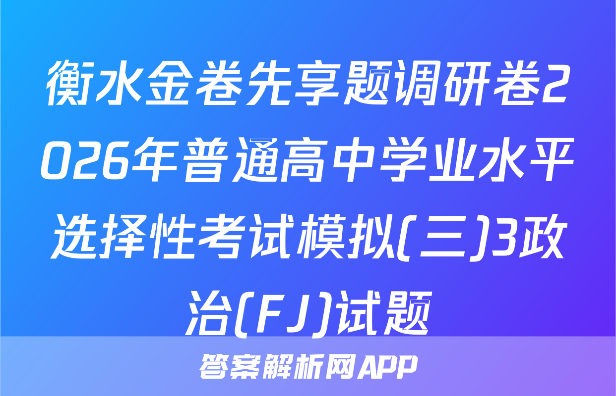 衡水金卷先享题调研卷2026年普通高中学业水平选择性考试模拟(三)3政治(FJ)试题
