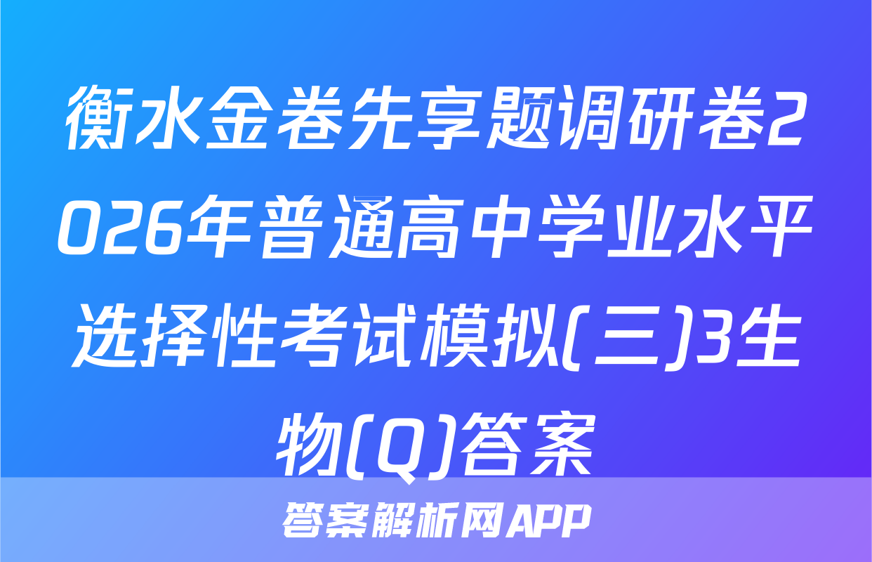 衡水金卷先享题调研卷2026年普通高中学业水平选择性考试模拟(三)3生物(Q)答案