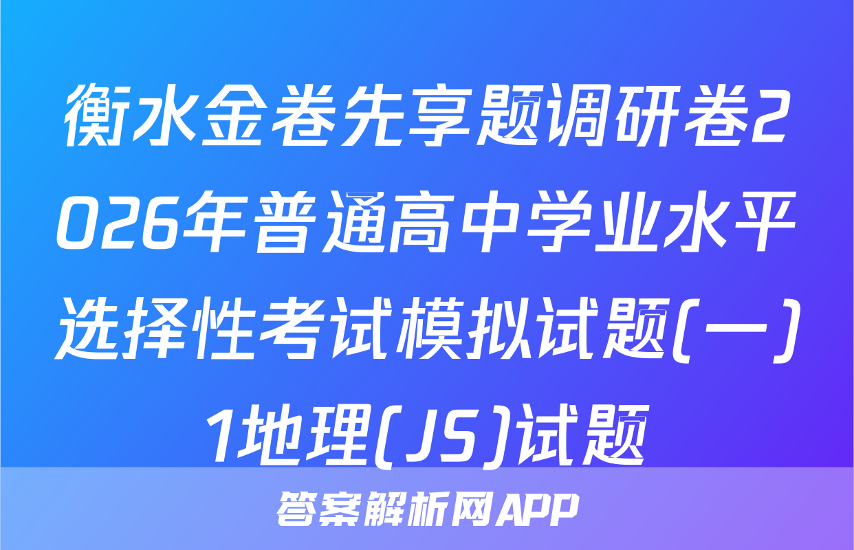 衡水金卷先享题调研卷2026年普通高中学业水平选择性考试模拟试题(一)1地理(JS)试题