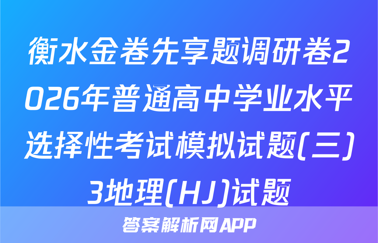 衡水金卷先享题调研卷2026年普通高中学业水平选择性考试模拟试题(三)3地理(HJ)试题