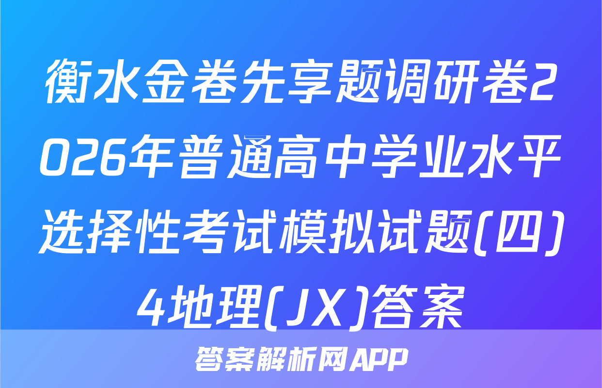 衡水金卷先享题调研卷2026年普通高中学业水平选择性考试模拟试题(四)4地理(JX)答案