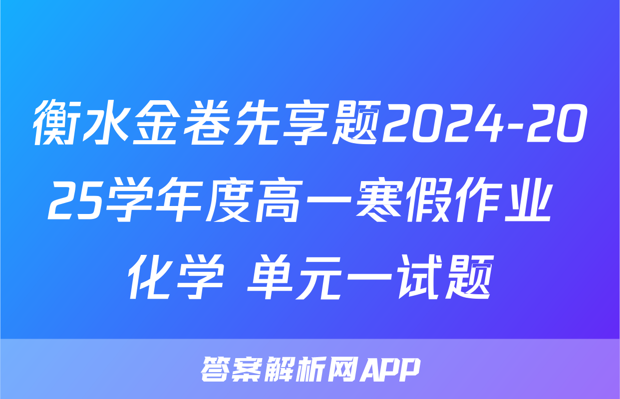衡水金卷先享题2024-2025学年度高一寒假作业 化学 单元一试题