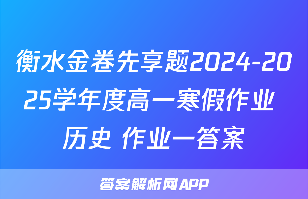 衡水金卷先享题2024-2025学年度高一寒假作业 历史 作业一答案