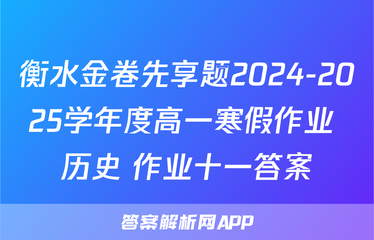 衡水金卷先享题2024-2025学年度高一寒假作业 历史 作业十一答案