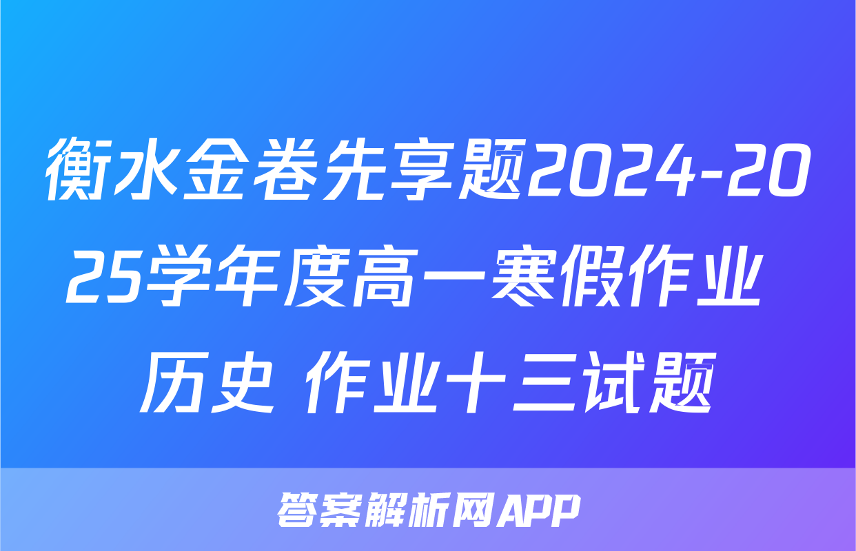 衡水金卷先享题2024-2025学年度高一寒假作业 历史 作业十三试题
