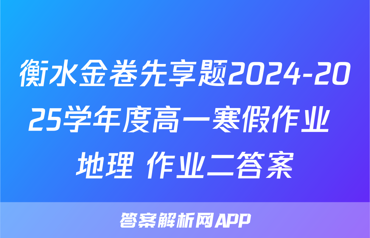 衡水金卷先享题2024-2025学年度高一寒假作业 地理 作业二答案