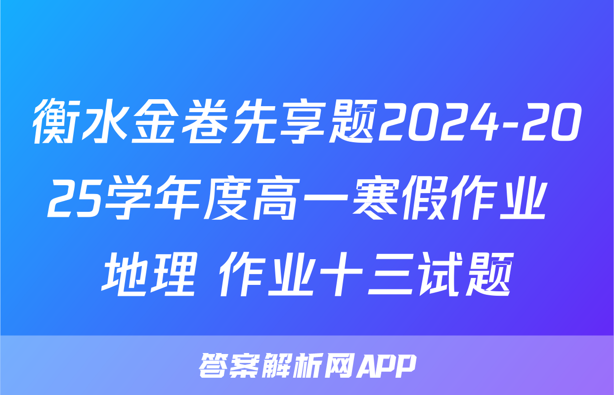 衡水金卷先享题2024-2025学年度高一寒假作业 地理 作业十三试题