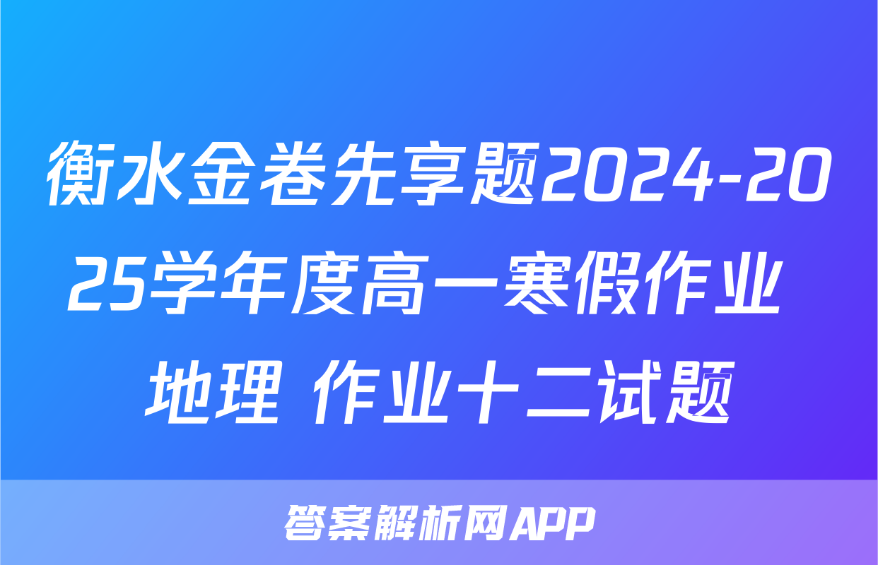 衡水金卷先享题2024-2025学年度高一寒假作业 地理 作业十二试题