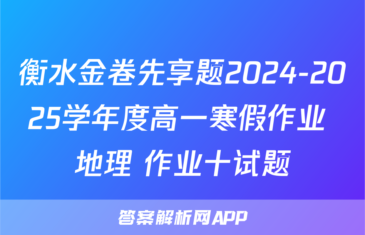 衡水金卷先享题2024-2025学年度高一寒假作业 地理 作业十试题