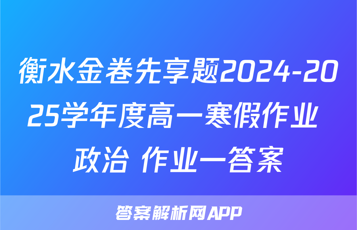 衡水金卷先享题2024-2025学年度高一寒假作业 政治 作业一答案
