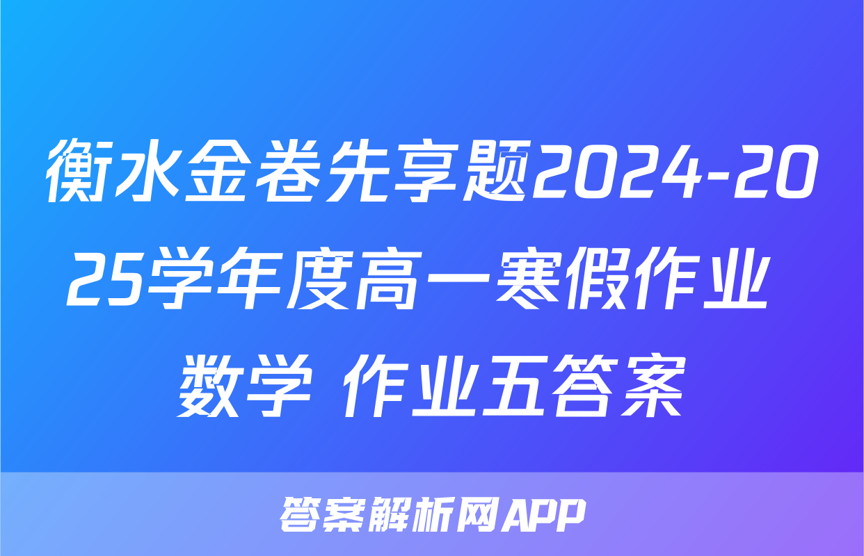 衡水金卷先享题2024-2025学年度高一寒假作业 数学 作业五答案