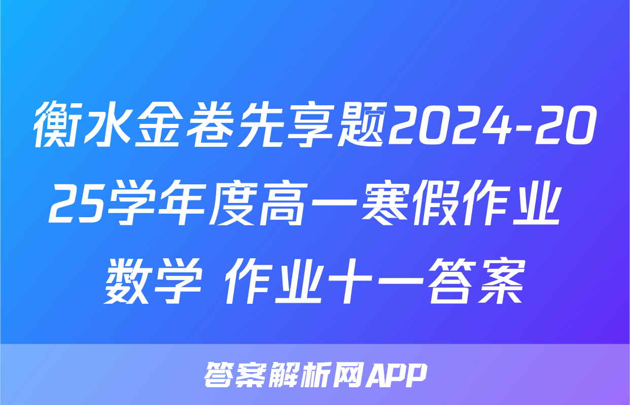 衡水金卷先享题2024-2025学年度高一寒假作业 数学 作业十一答案