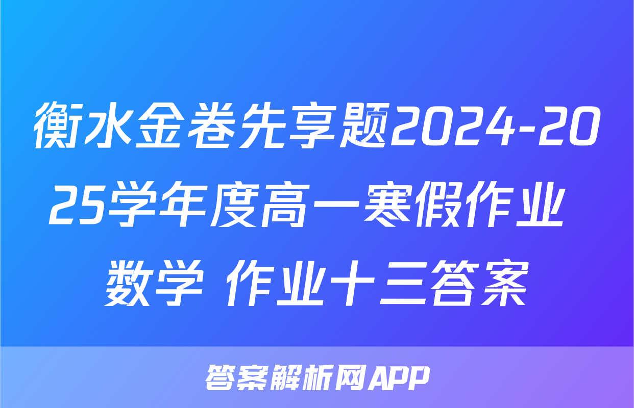 衡水金卷先享题2024-2025学年度高一寒假作业 数学 作业十三答案