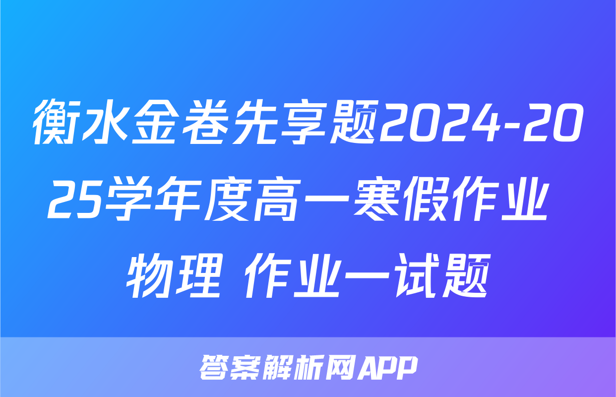 衡水金卷先享题2024-2025学年度高一寒假作业 物理 作业一试题