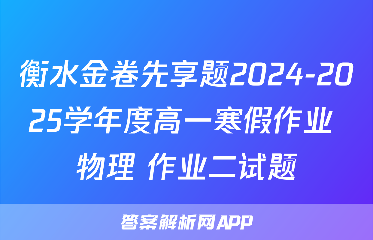 衡水金卷先享题2024-2025学年度高一寒假作业 物理 作业二试题