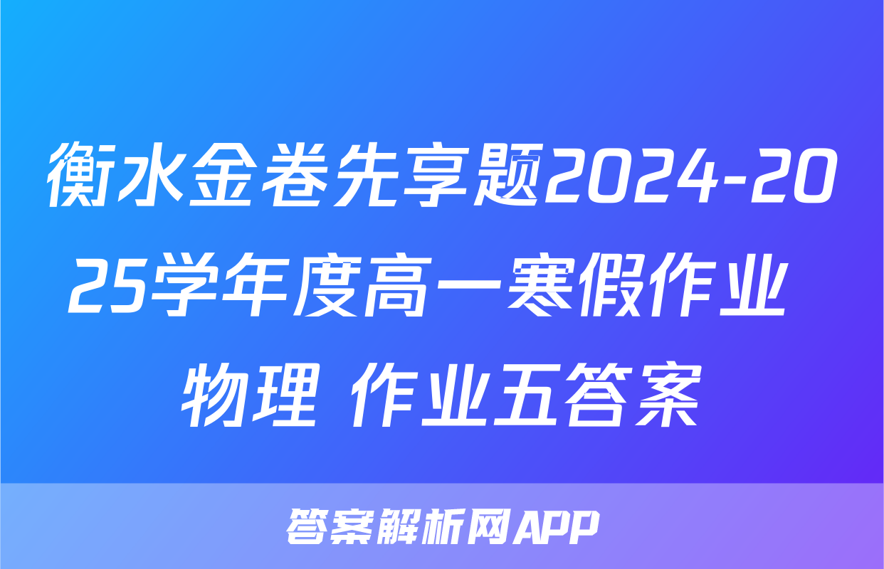 衡水金卷先享题2024-2025学年度高一寒假作业 物理 作业五答案