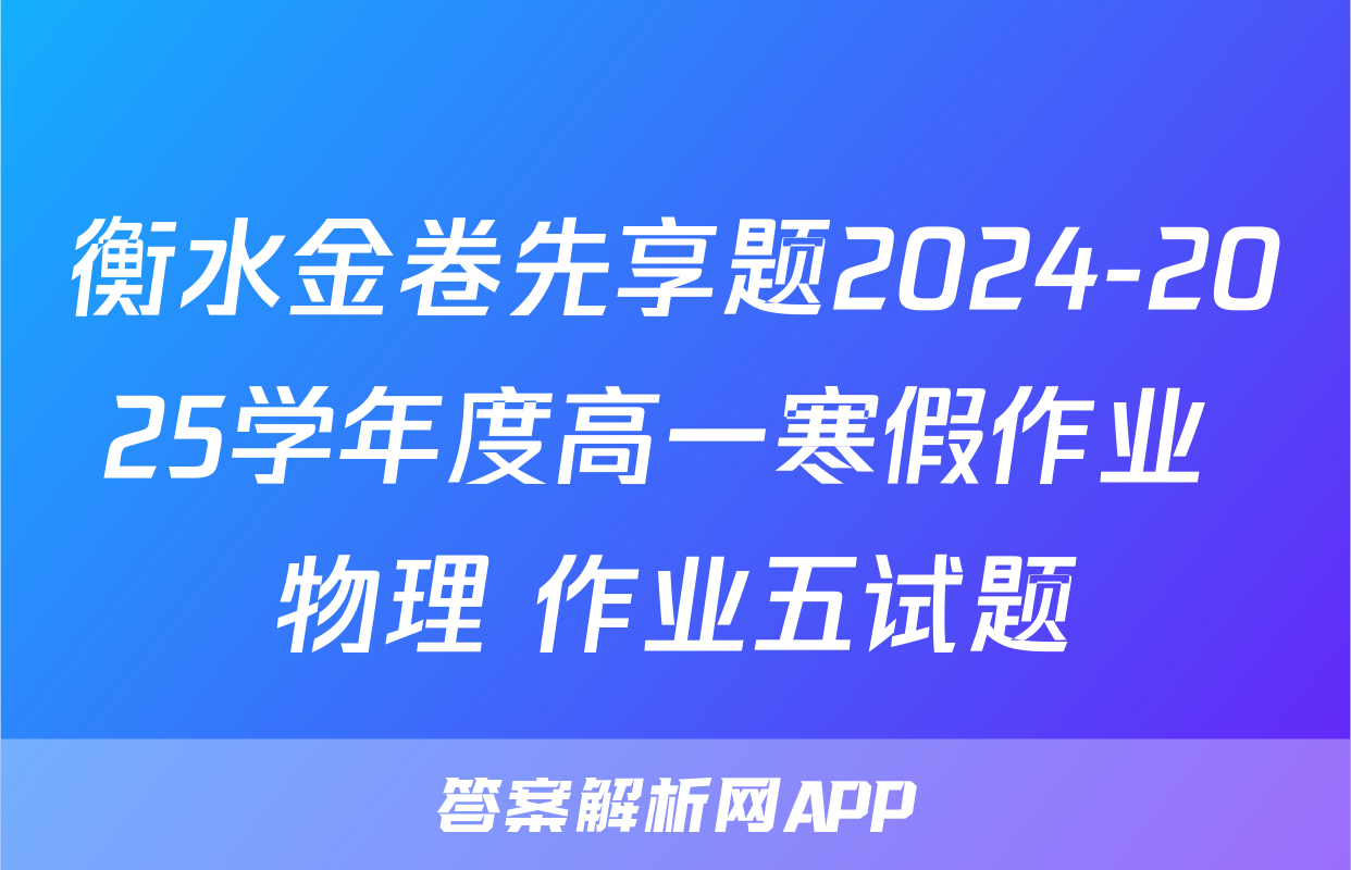 衡水金卷先享题2024-2025学年度高一寒假作业 物理 作业五试题