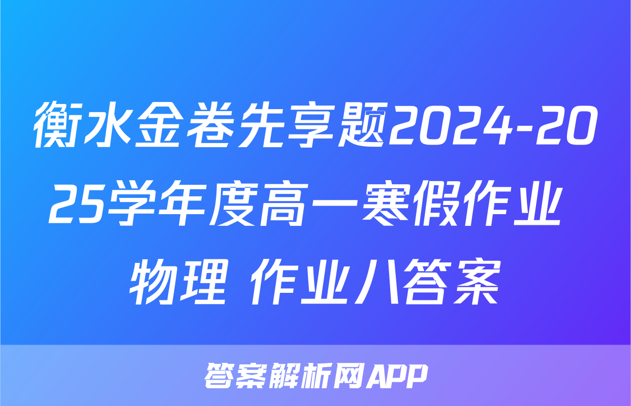 衡水金卷先享题2024-2025学年度高一寒假作业 物理 作业八答案