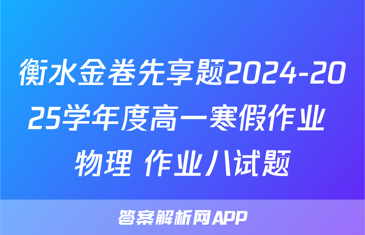 衡水金卷先享题2024-2025学年度高一寒假作业 物理 作业八试题