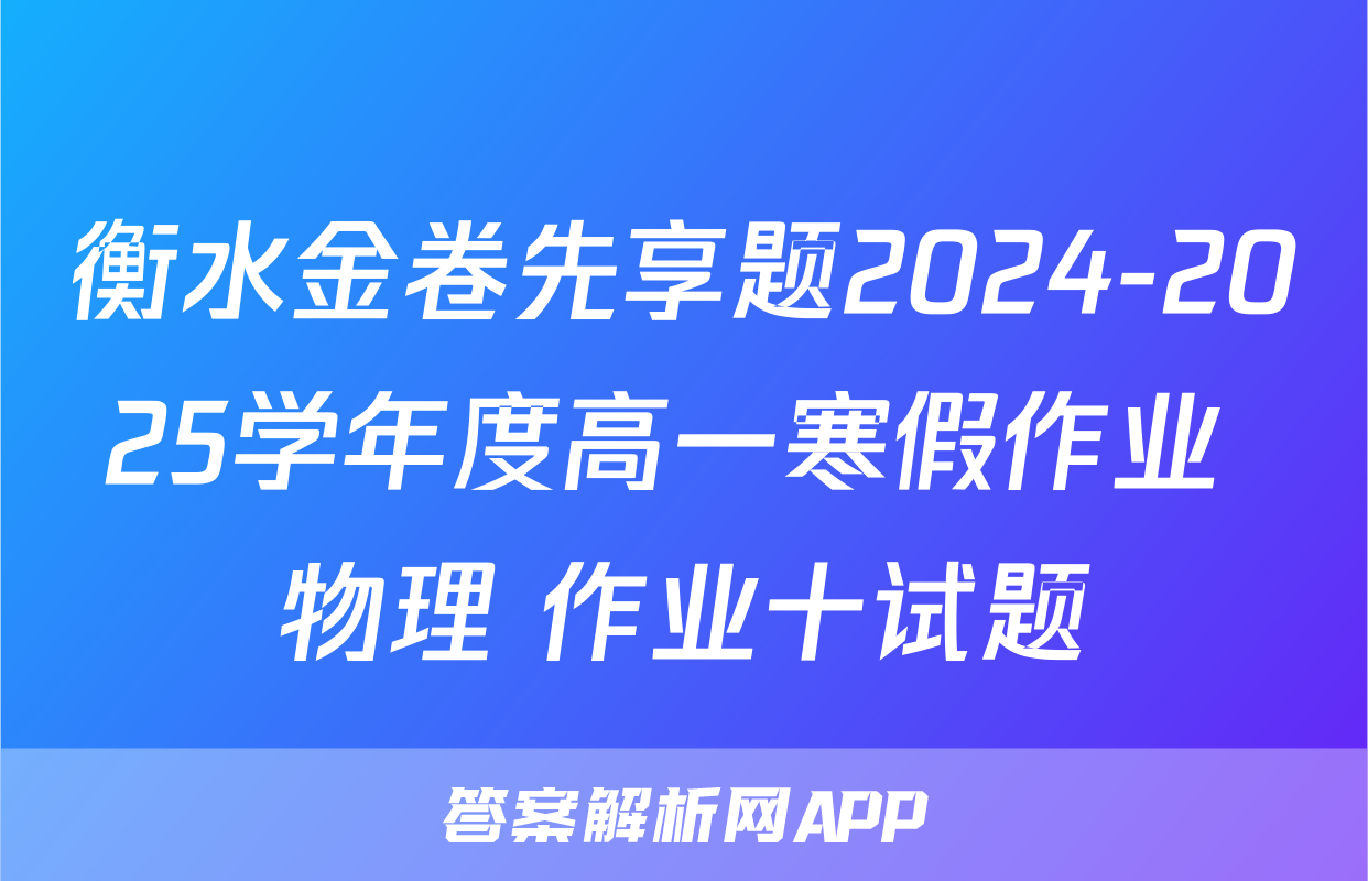 衡水金卷先享题2024-2025学年度高一寒假作业 物理 作业十试题
