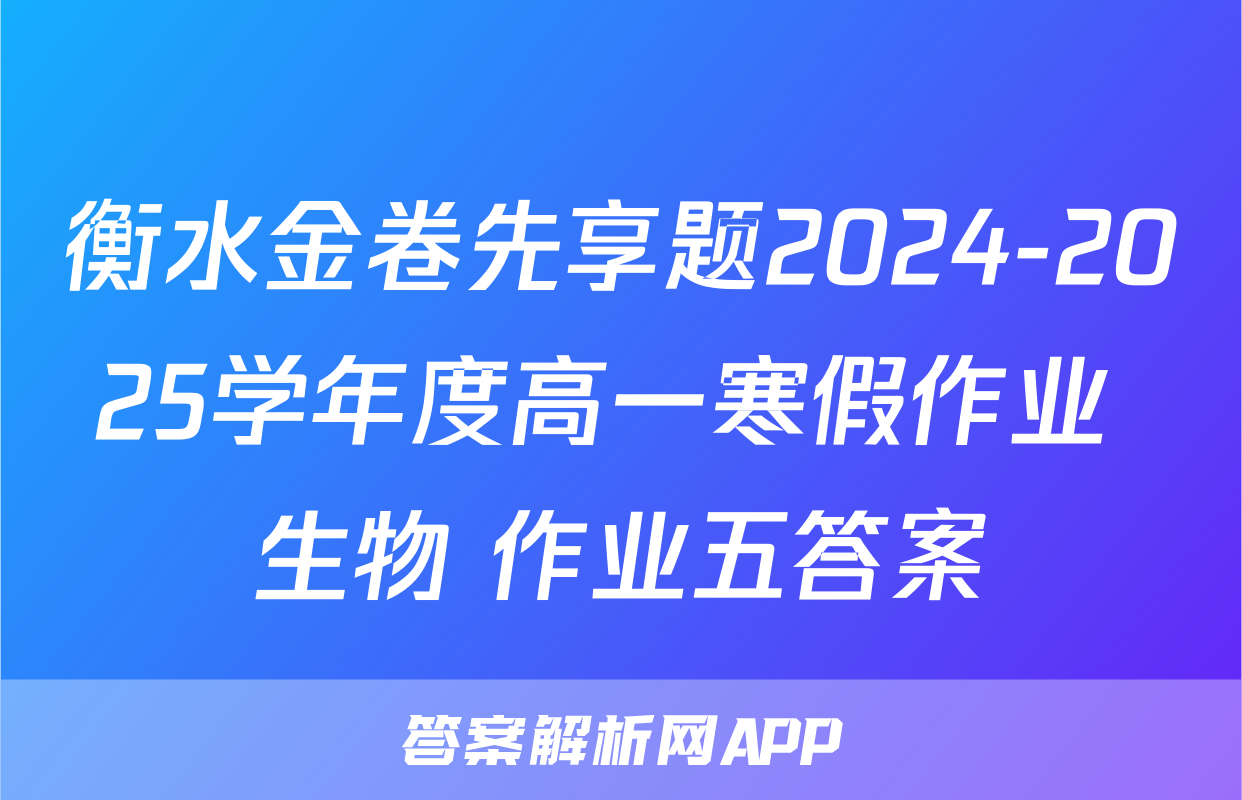 衡水金卷先享题2024-2025学年度高一寒假作业 生物 作业五答案