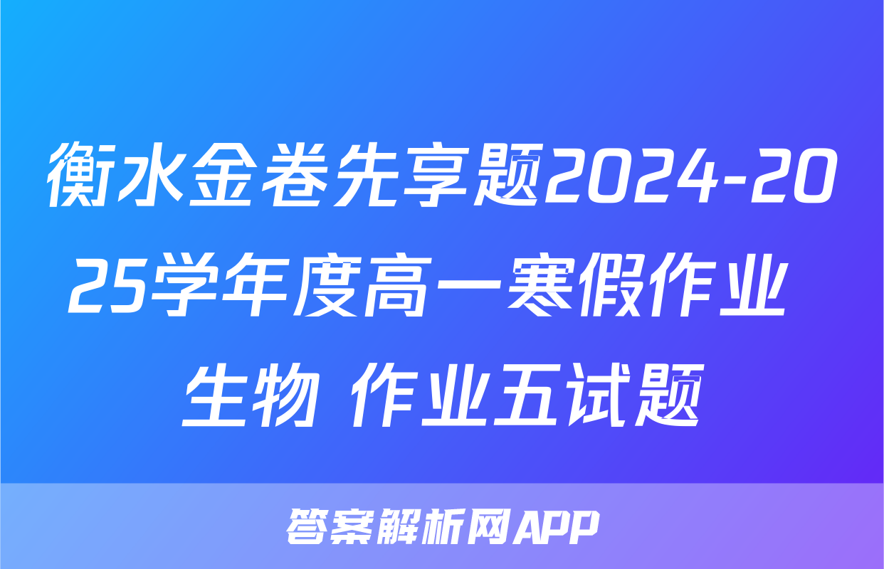 衡水金卷先享题2024-2025学年度高一寒假作业 生物 作业五试题