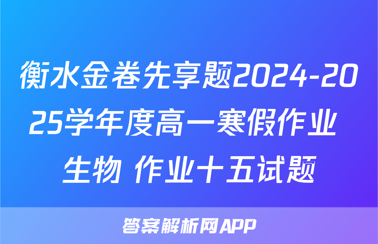 衡水金卷先享题2024-2025学年度高一寒假作业 生物 作业十五试题