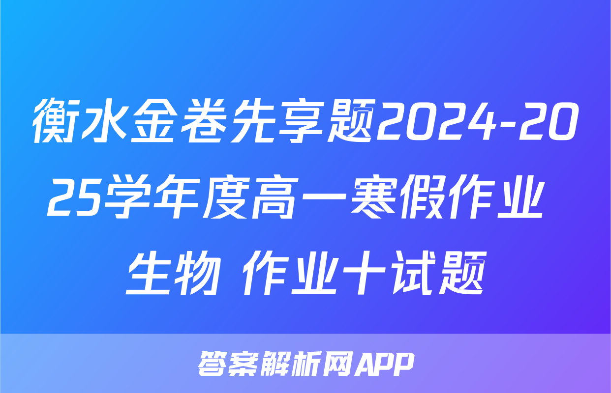 衡水金卷先享题2024-2025学年度高一寒假作业 生物 作业十试题