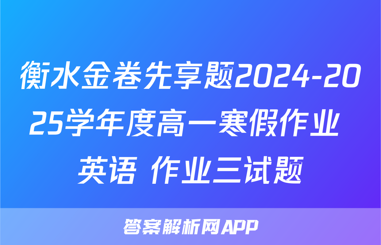 衡水金卷先享题2024-2025学年度高一寒假作业 英语 作业三试题