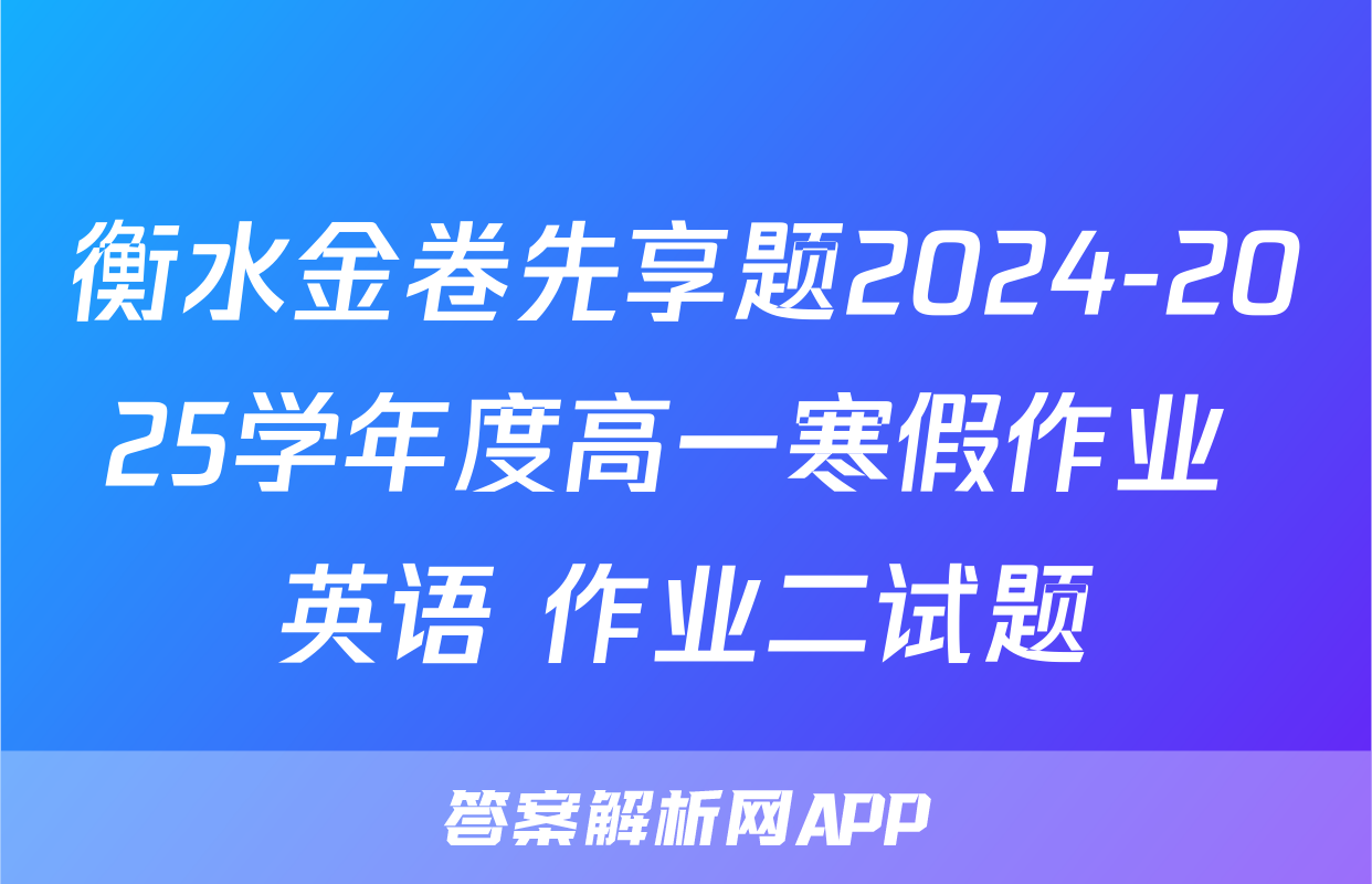 衡水金卷先享题2024-2025学年度高一寒假作业 英语 作业二试题