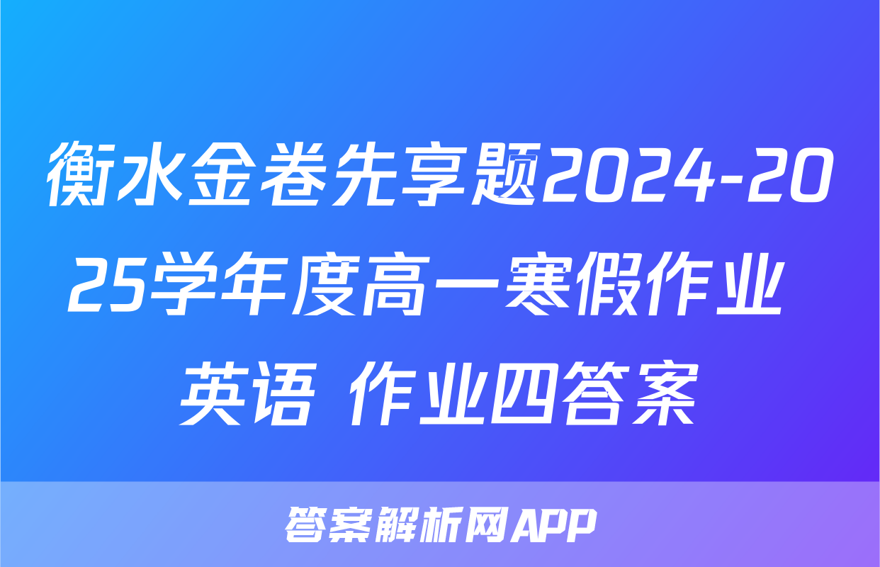 衡水金卷先享题2024-2025学年度高一寒假作业 英语 作业四答案