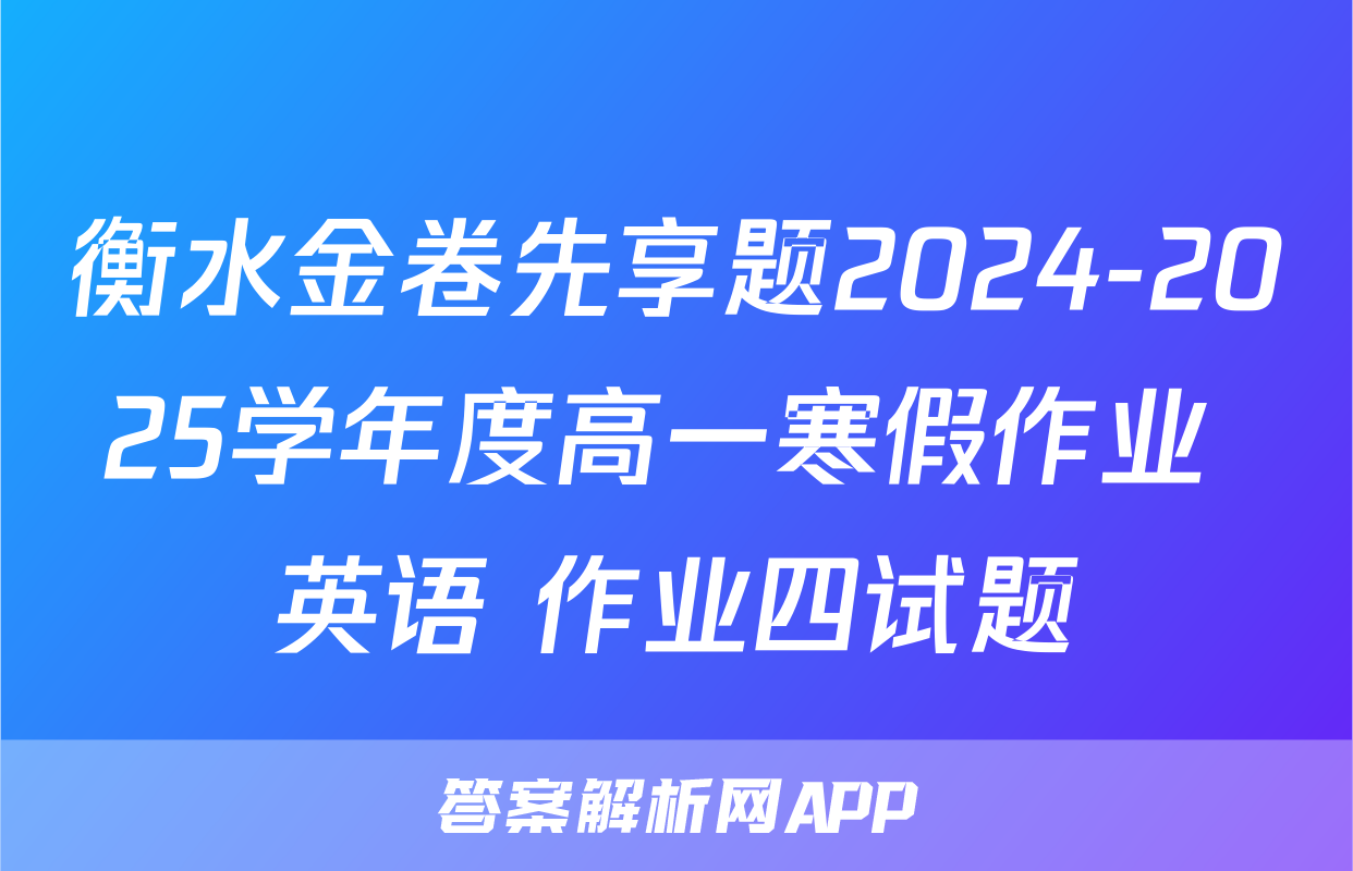 衡水金卷先享题2024-2025学年度高一寒假作业 英语 作业四试题