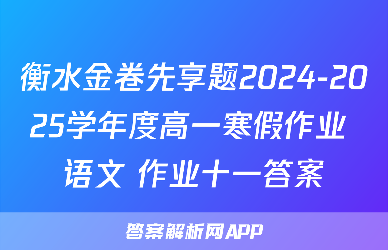 衡水金卷先享题2024-2025学年度高一寒假作业 语文 作业十一答案