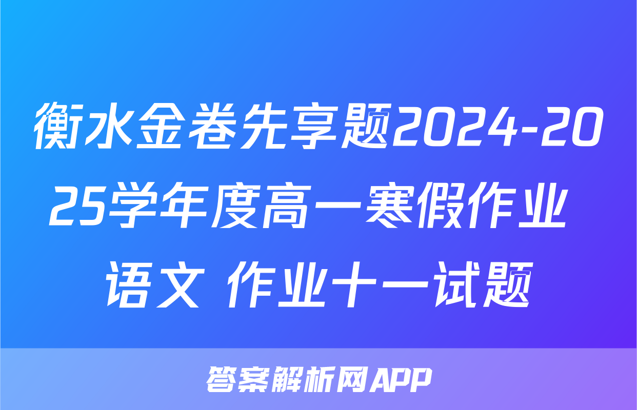 衡水金卷先享题2024-2025学年度高一寒假作业 语文 作业十一试题