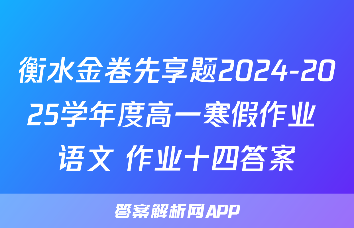 衡水金卷先享题2024-2025学年度高一寒假作业 语文 作业十四答案